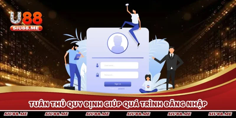 Tuân thủ quy định giúp quá trình đăng nhập diễn ra thuận lợi